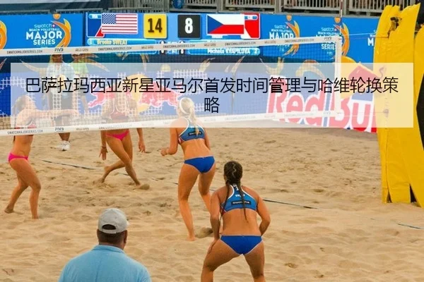 巴萨拉玛西亚新星亚马尔首发时间管理与哈维轮换策略